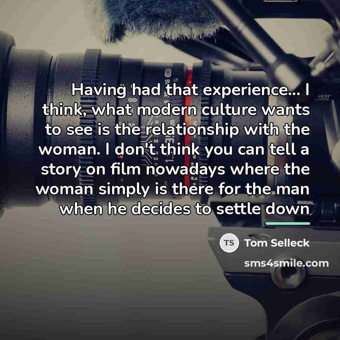 “Having had that experience... I think, what modern culture wants…” quote by Tom Selleck
