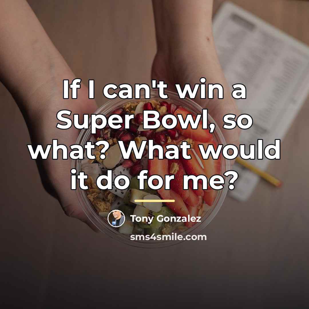 “If I can't win a Super Bowl, so what? What…” quote by Tony Gonzalez