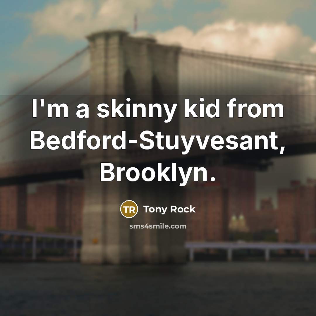 “I'm a skinny kid from Bedford-Stuyvesant, Brooklyn.…” quote by Tony Rock