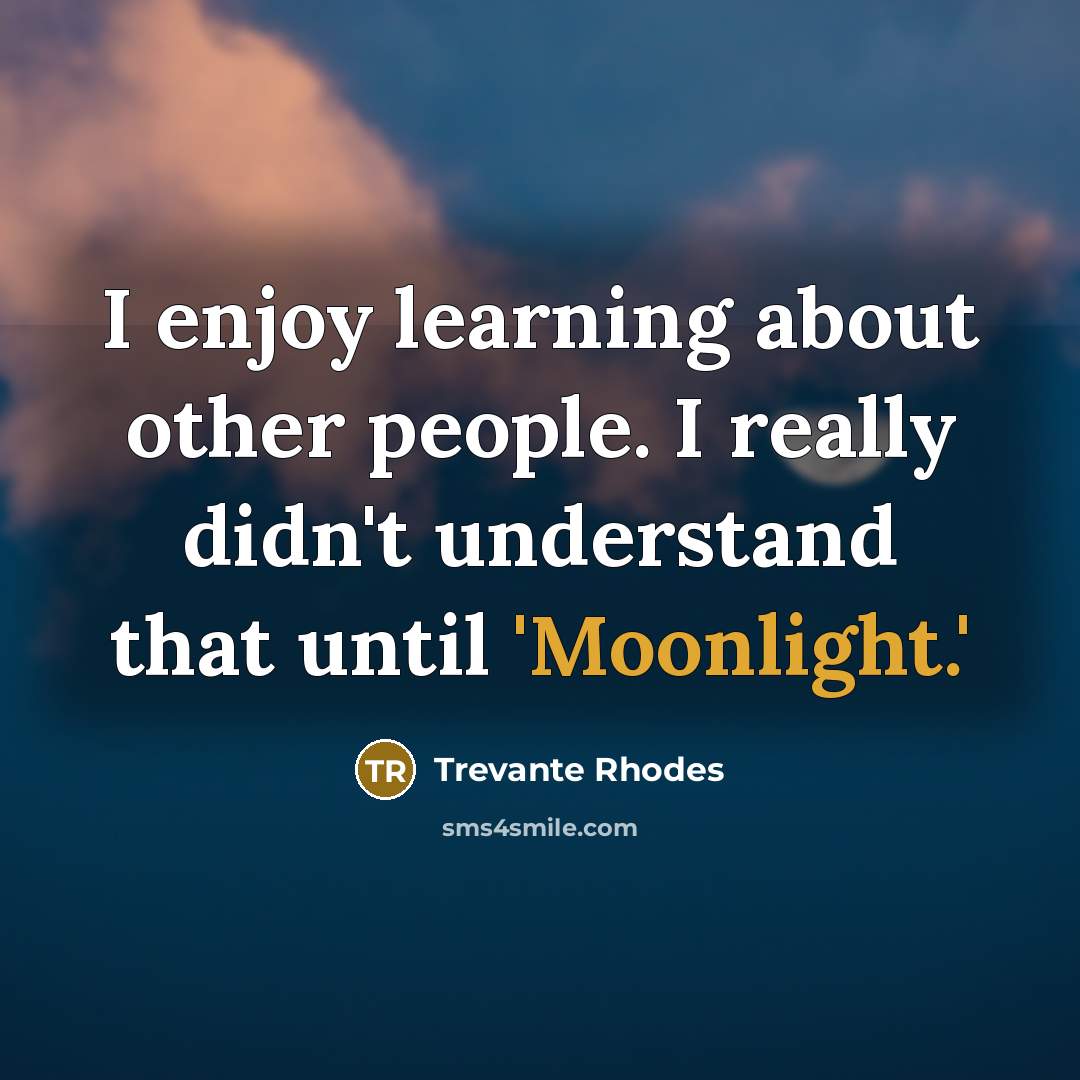 “I enjoy learning about other people. I really didn't understand that until 'Moonlight.'” quote by Trevante Rhodes