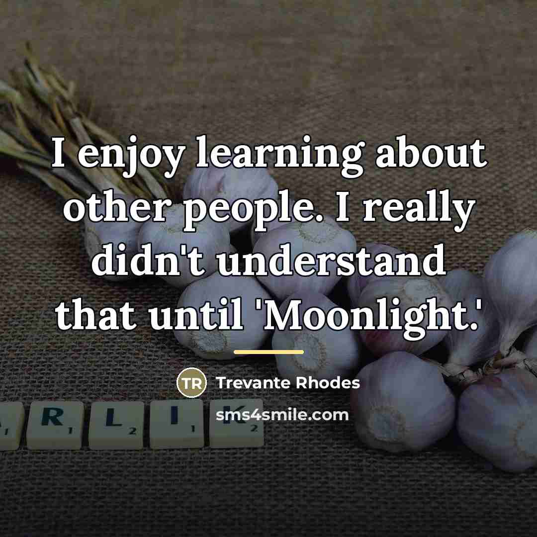 “I enjoy learning about other people. I really didn't understand…” quote by Trevante Rhodes