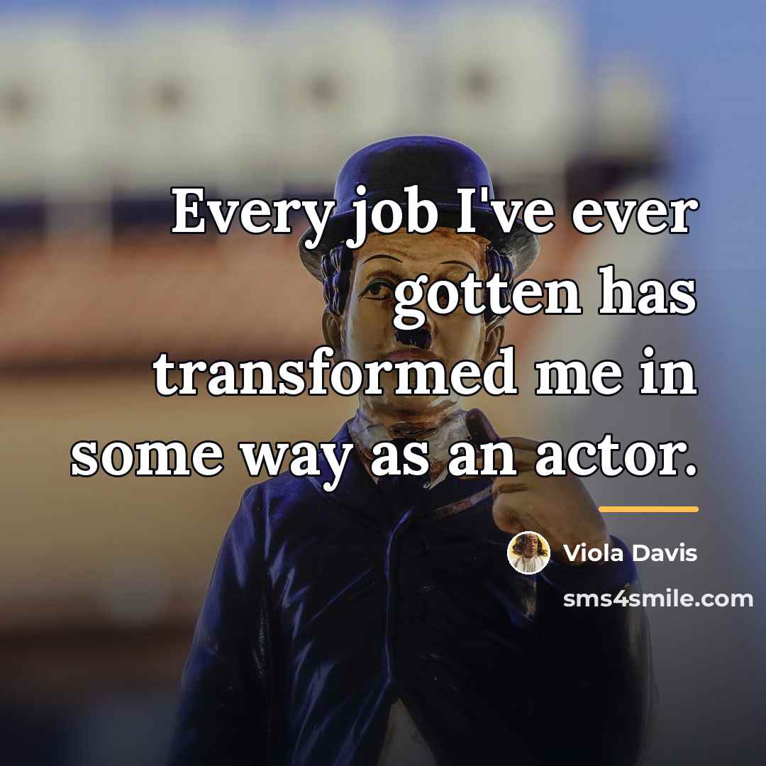 “Every job I've ever gotten has transformed me in some…” quote by Viola Davis