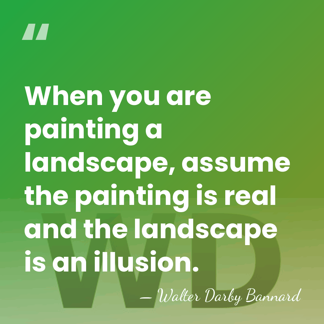 When you are painting a landscape, assume the painting is real and&hellip; - Walter Darby Bannard
