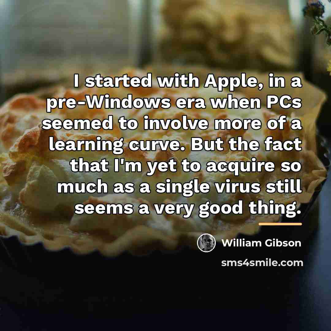 “I started with Apple, in a pre-Windows era when PCs…” quote by William Gibson