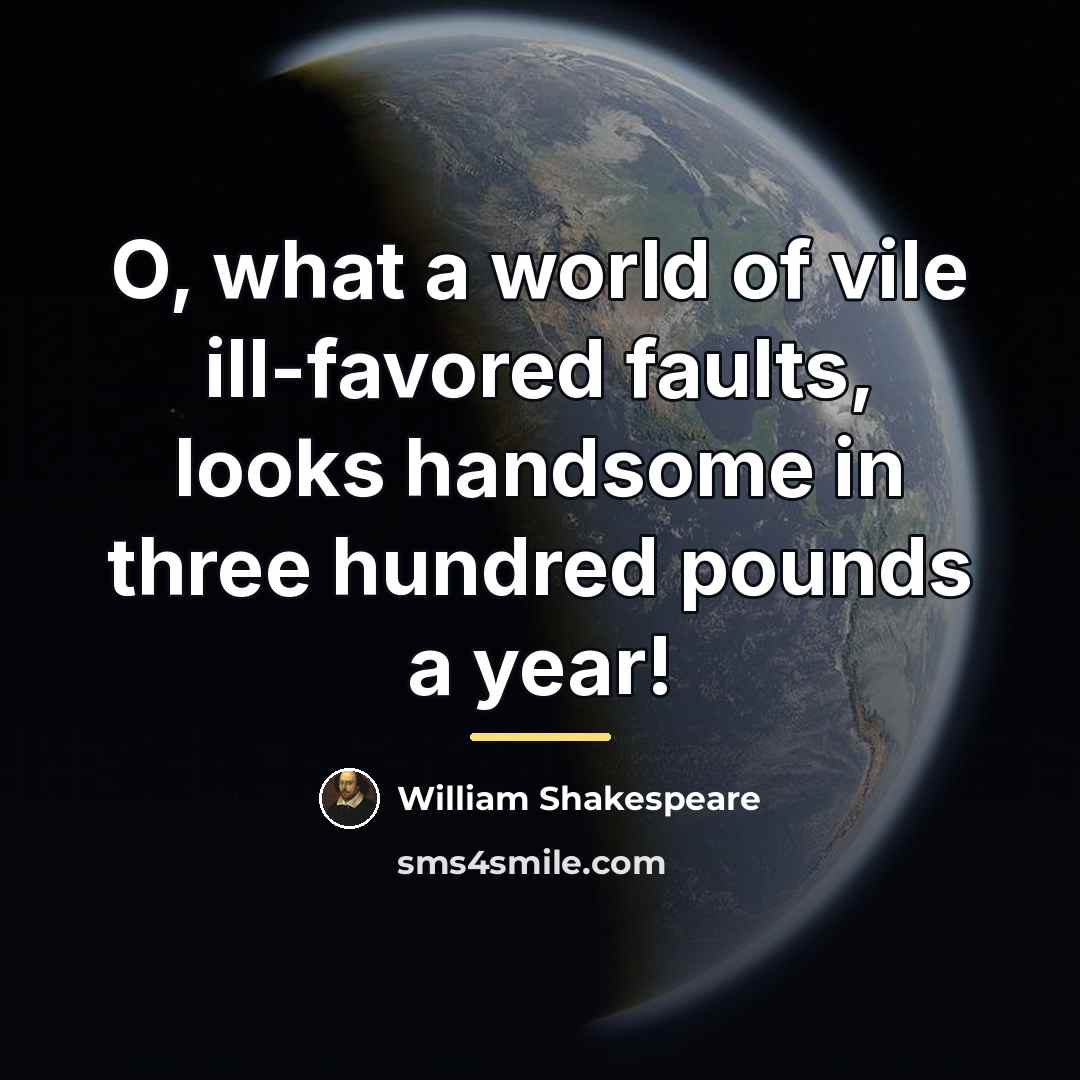 “O, what a world of vile ill-favored faults, looks handsome…” quote by William Shakespeare