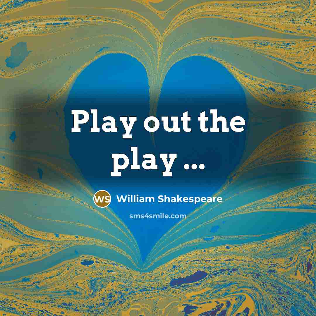 “Play out the play ...…” quote by William Shakespeare