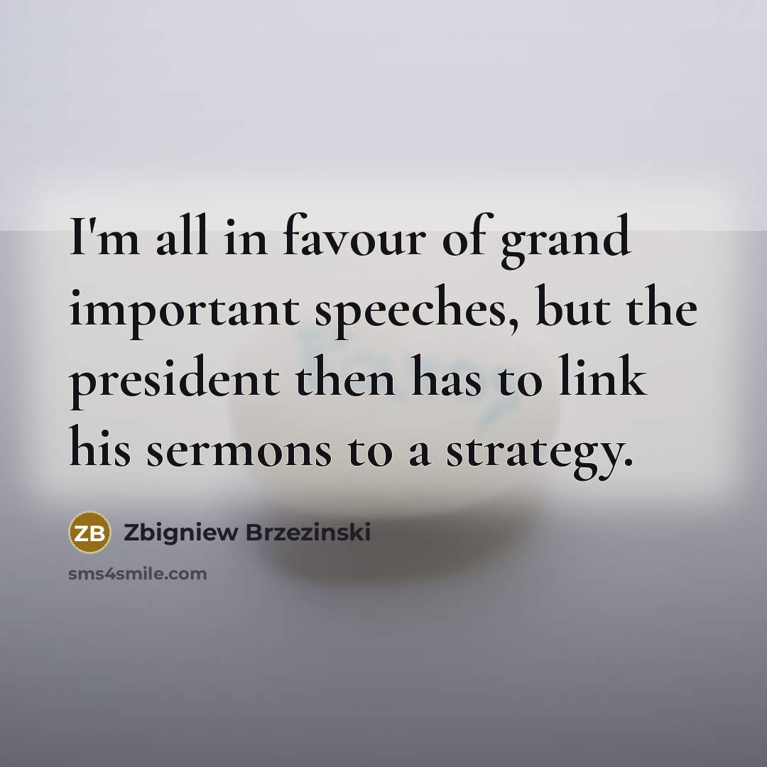 “I'm all in favour of grand important speeches, but the…” quote by Zbigniew Brzezinski
