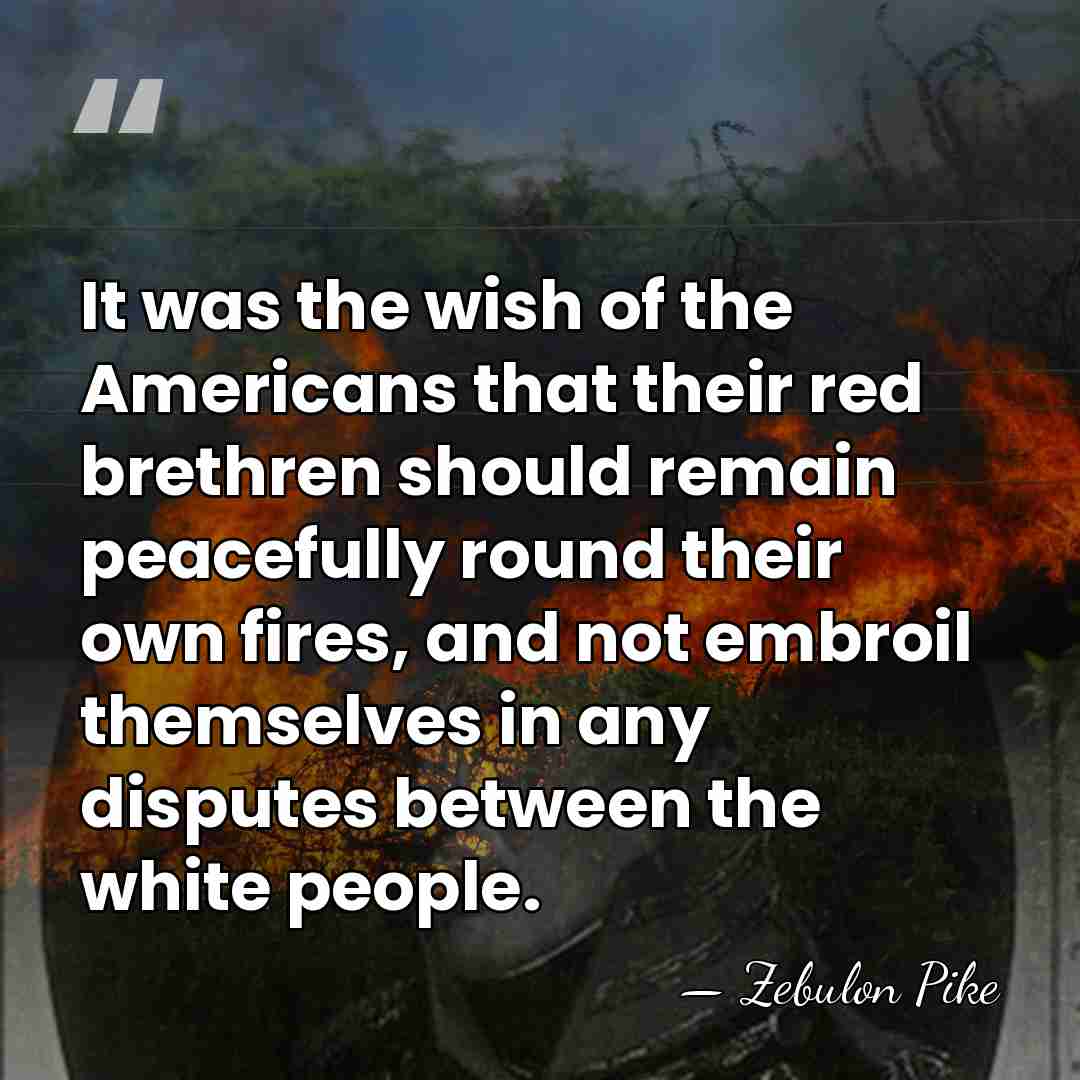 It was the wish of the Americans that their red brethren should&hellip; - Zebulon Pike