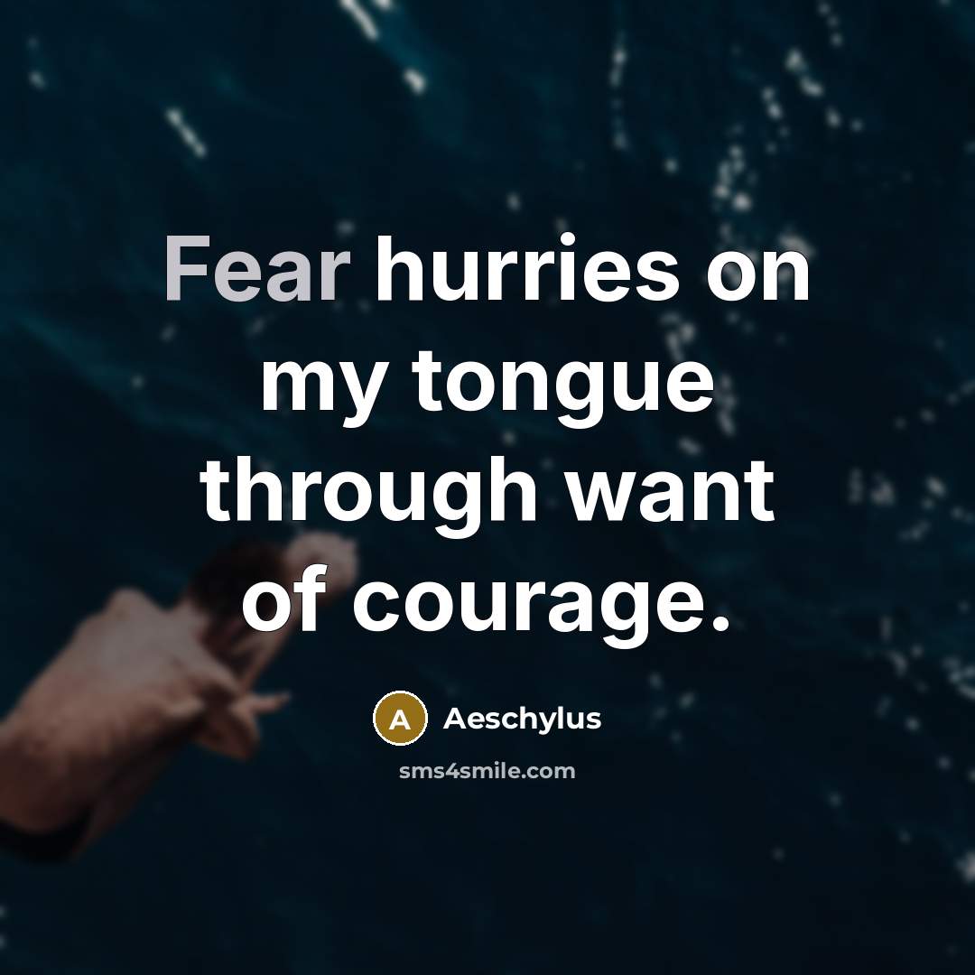 “Fear hurries on my tongue through want of courage.…” quote by Aeschylus