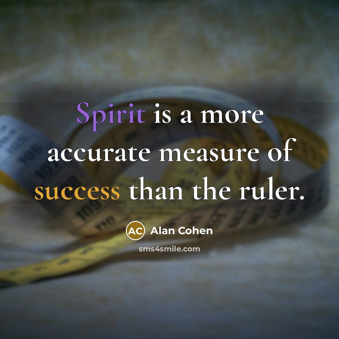 “Spirit is a more accurate measure of success than the…” quote by Alan Cohen