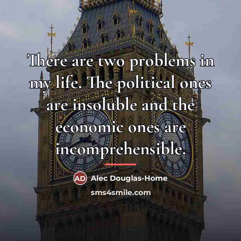 “There are two problems in my life. The political ones…” quote by Alec Douglas-Home