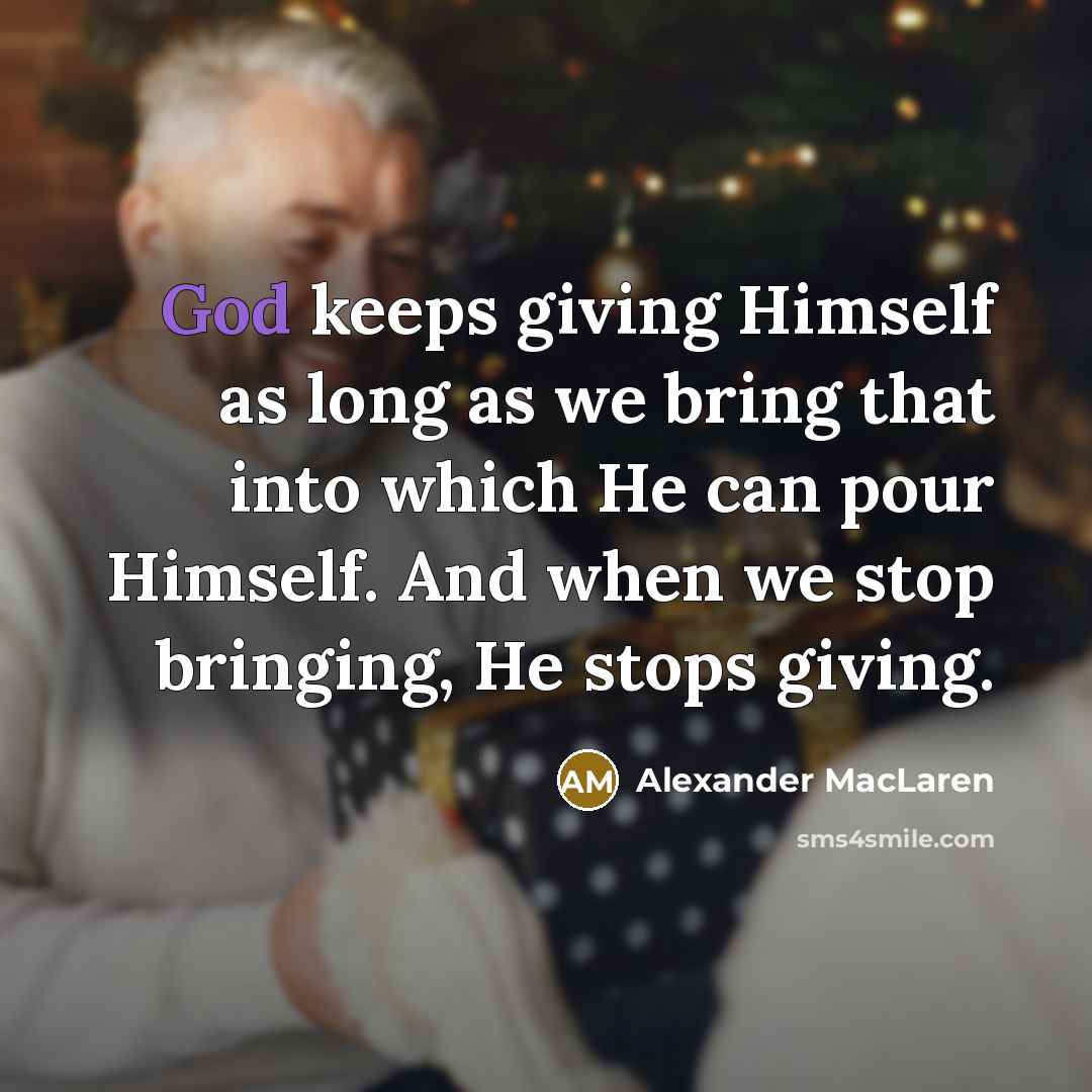 “God keeps giving Himself as long as we bring that…” quote by Alexander MacLaren