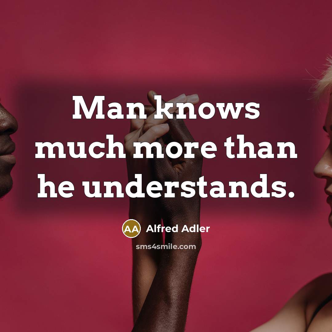 “Man knows much more than he understands.…” quote by Alfred Adler
