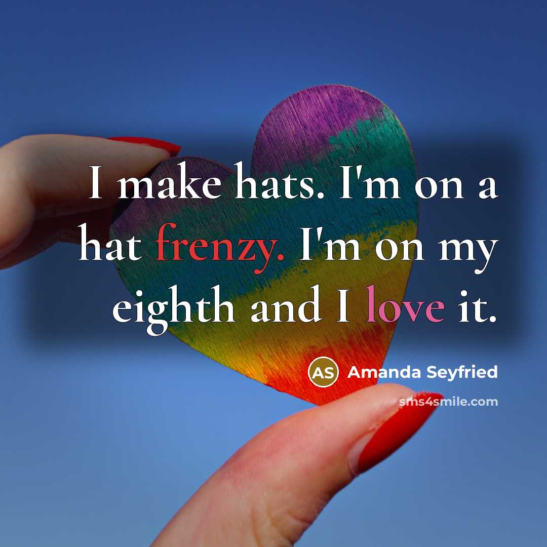 “I make hats. I'm on a hat frenzy. I'm on…” quote by Amanda Seyfried