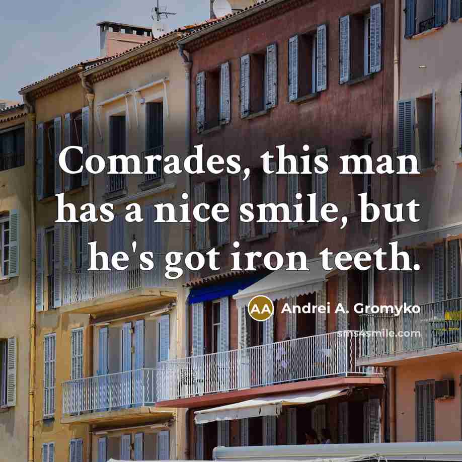 “Comrades, this man has a nice smile, but he's got…” quote by Andrei A. Gromyko