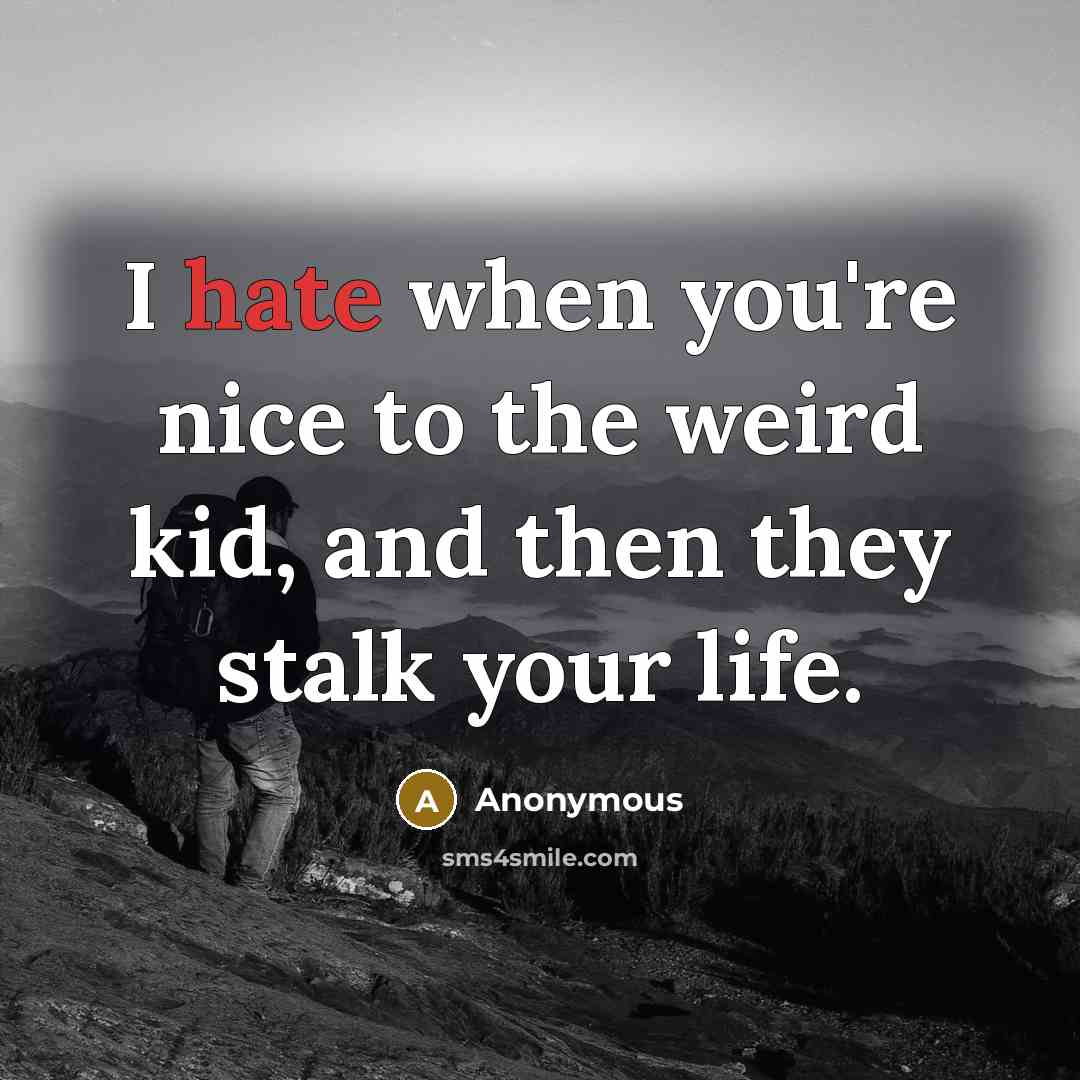“I hate when you're nice to the weird kid, and…” quote by Anonymous