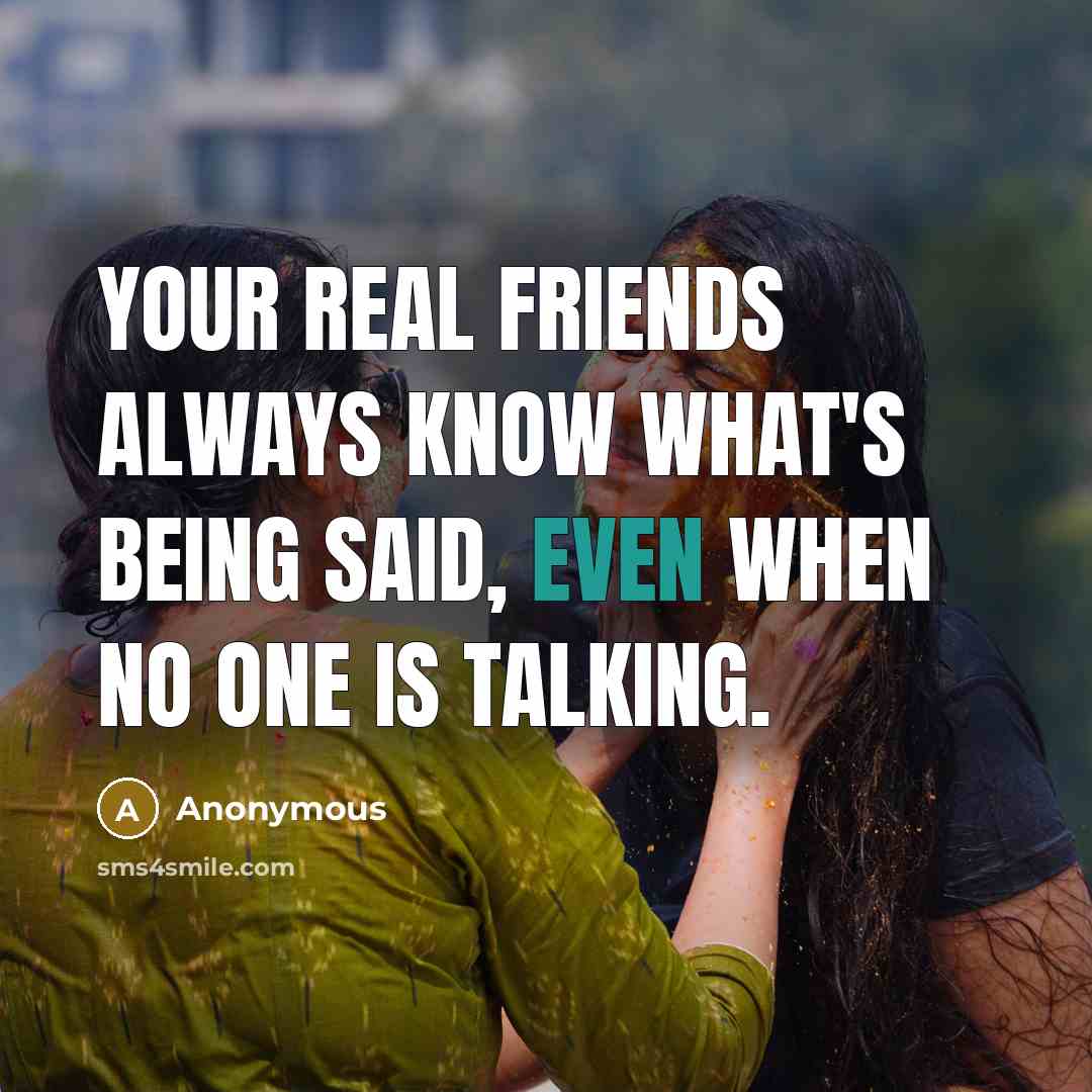 “Your real friends always know what's being said, even when…” quote by Anonymous