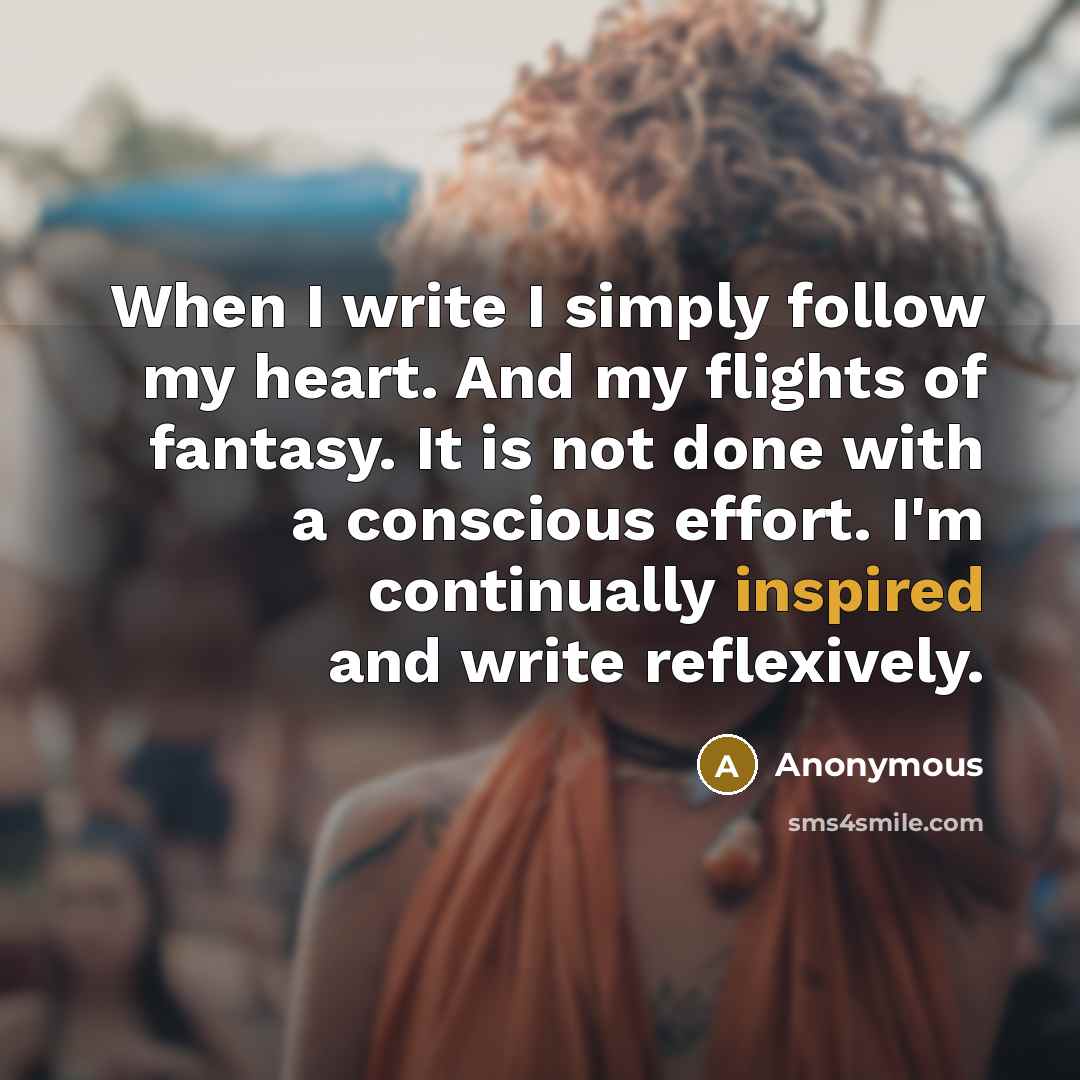 “When I write I simply follow my heart. And my…” quote by Anonymous