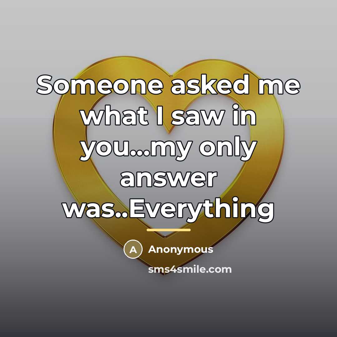 “Someone asked me what I saw in you...my only answer…” quote by Anonymous