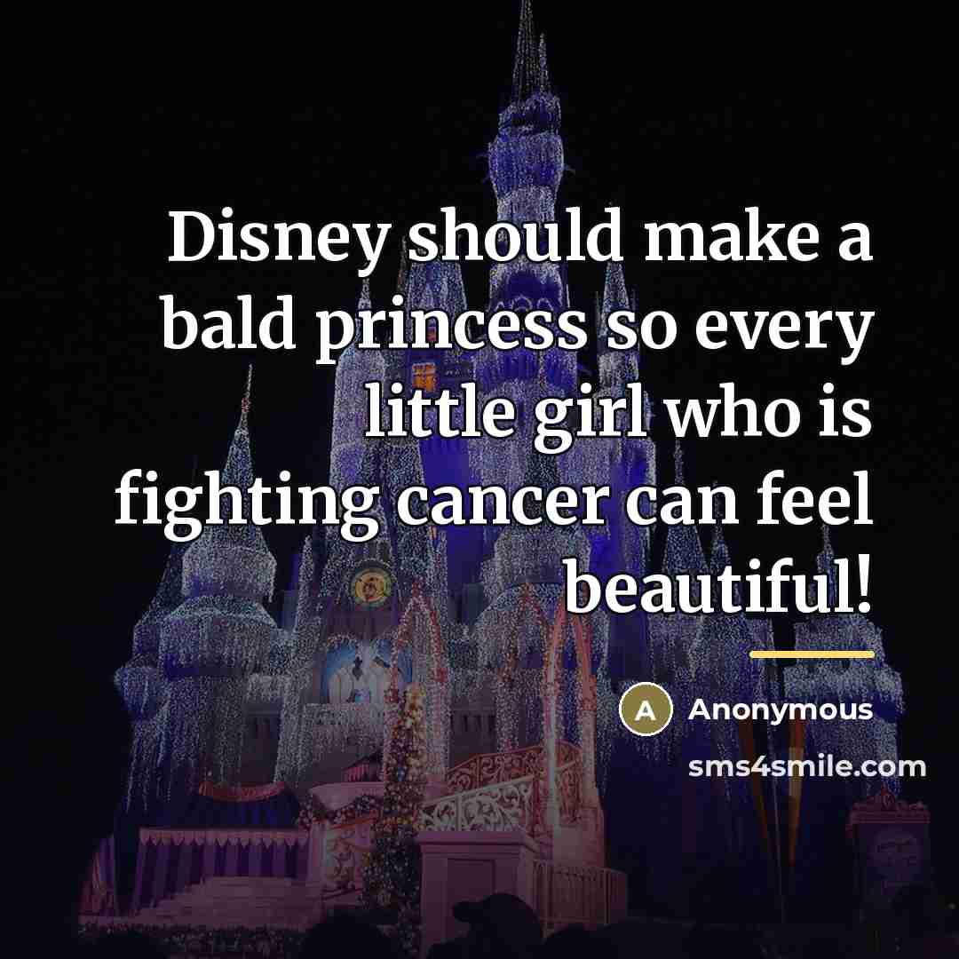“Disney should make a bald princess so every little girl…” quote by Anonymous