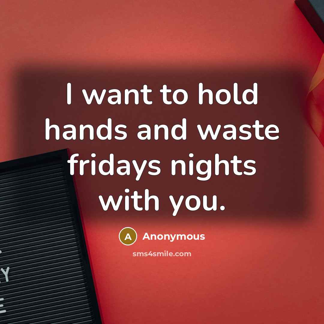 “I want to hold hands and waste fridays nights with…” quote by Anonymous