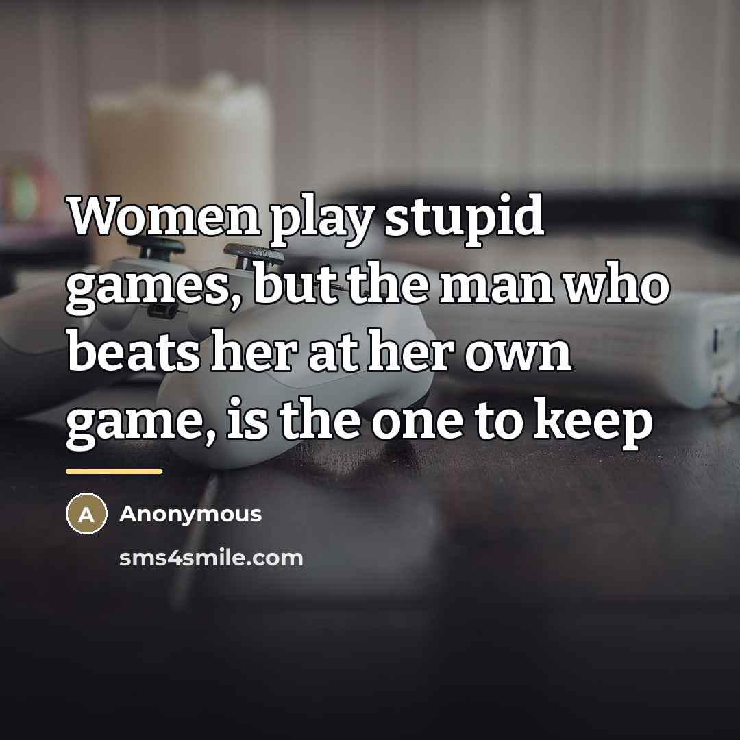 “Women play stupid games, but the man who beats her…” quote by Anonymous
