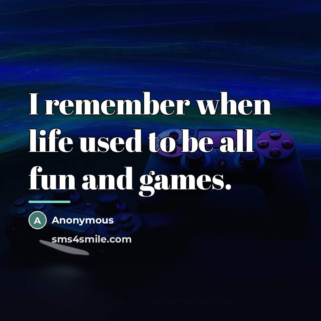“I remember when life used to be all fun and…” quote by Anonymous