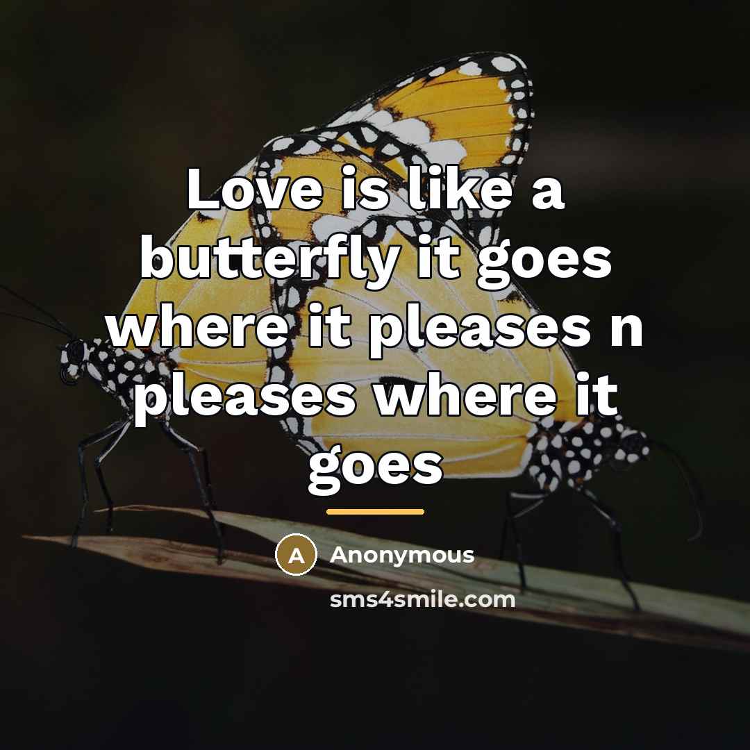 “Love is like a butterfly it goes where it pleases…” quote by Anonymous