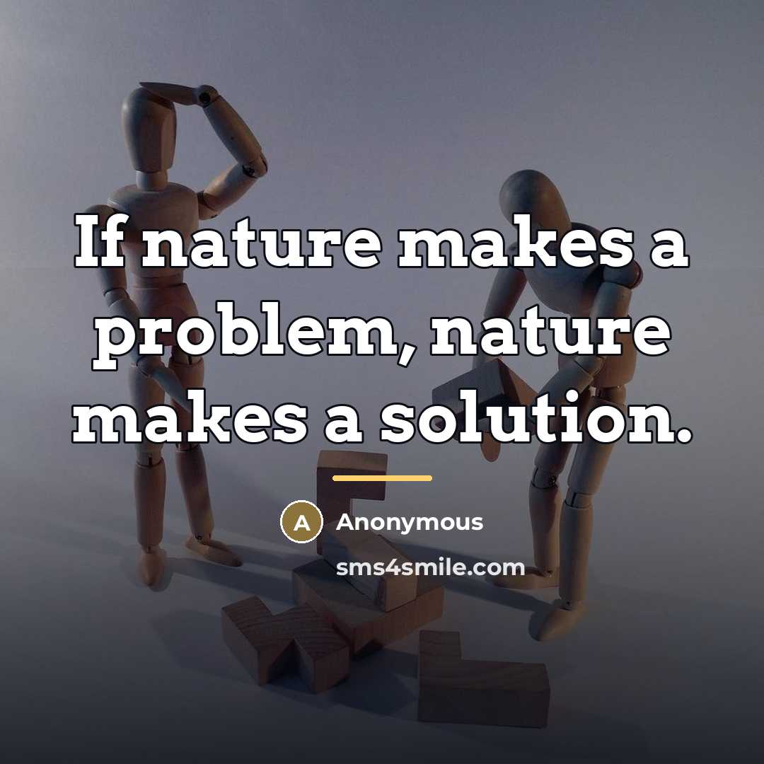 “If nature makes a problem, nature makes a solution.…” quote by Anonymous
