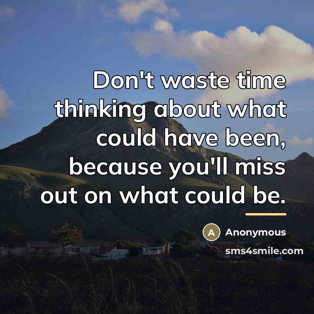 “Don't waste time thinking about what could have been, because…” quote by Anonymous