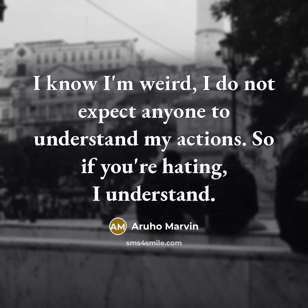 “I know I'm weird, I do not expect anyone to…” quote by Aruho Marvin