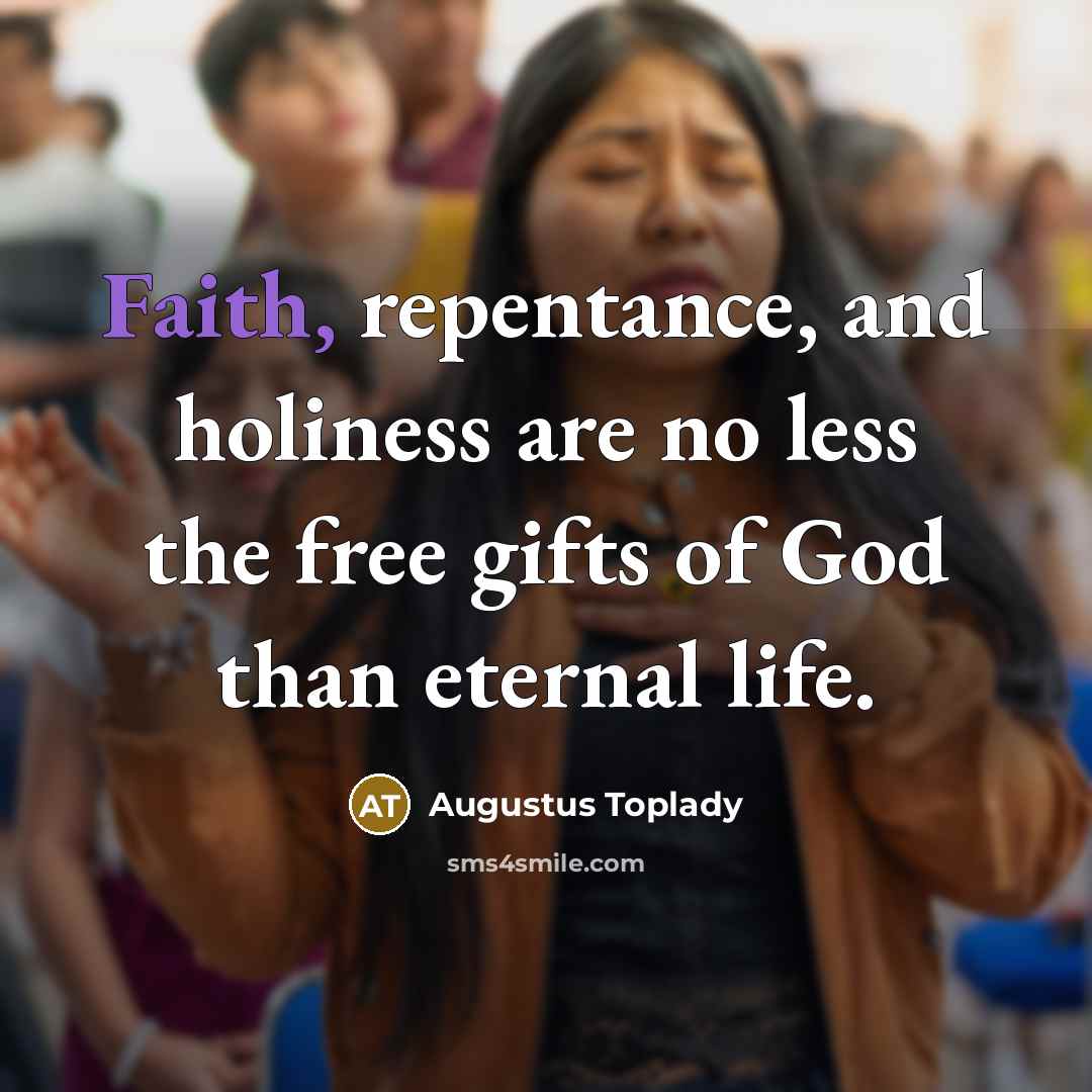 “Faith, repentance, and holiness are no less the free gifts…” quote by Augustus Toplady