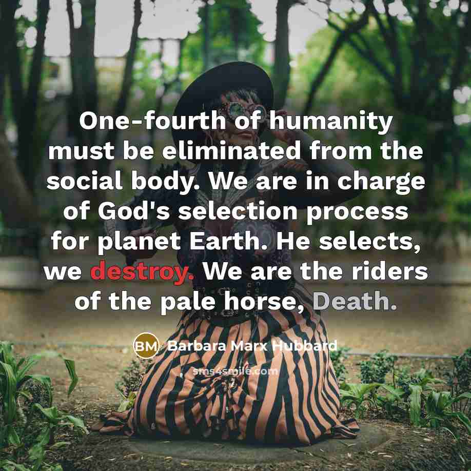 “One-fourth of humanity must be eliminated from the social body.…” quote by Barbara Marx Hubbard