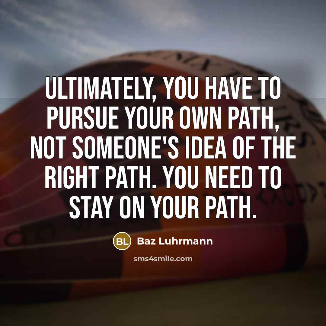 “Ultimately, you have to pursue your own path, not someone's…” quote by Baz Luhrmann