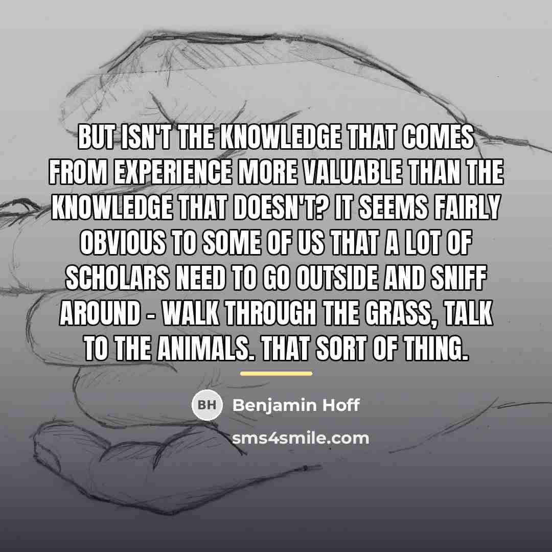 “But isn't the knowledge that comes from experience more valuable…” quote by Benjamin Hoff