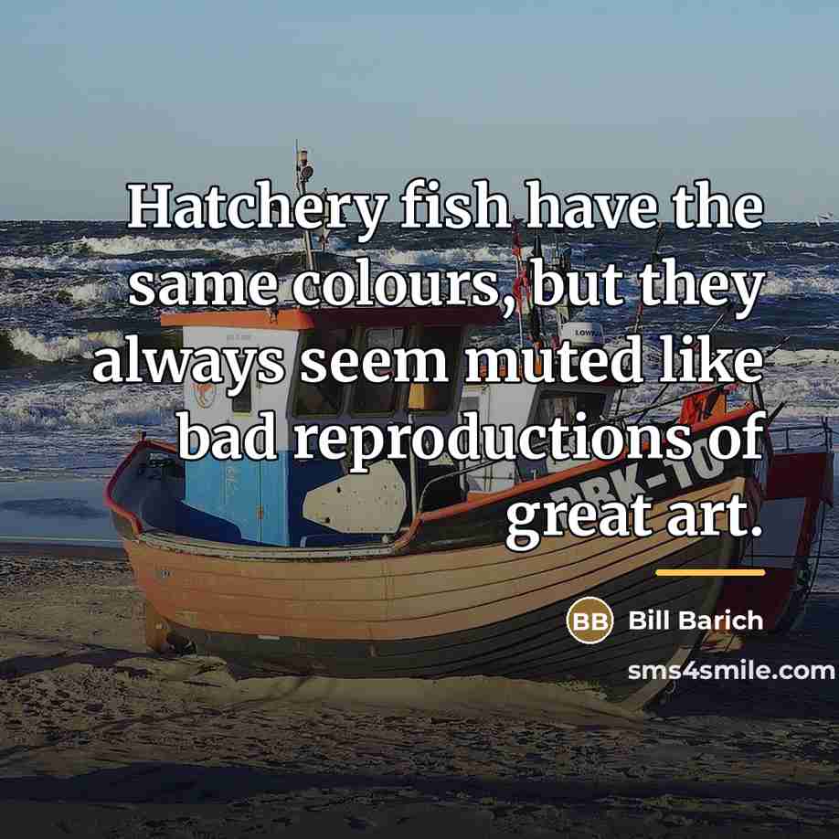 “Hatchery fish have the same colours, but they always seem…” quote by Bill Barich