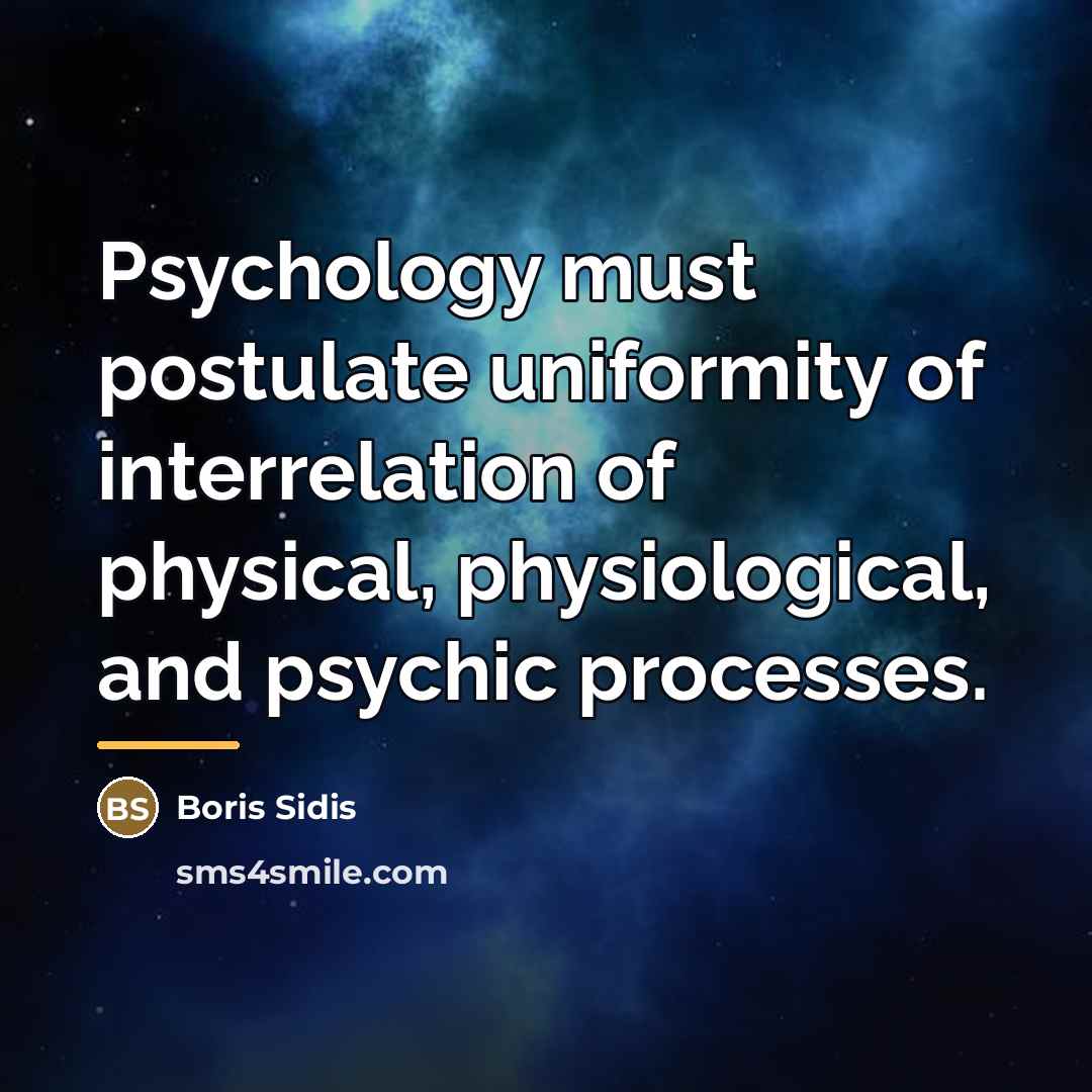 “Psychology must postulate uniformity of interrelation of physical, physiological, and…” quote by Boris Sidis