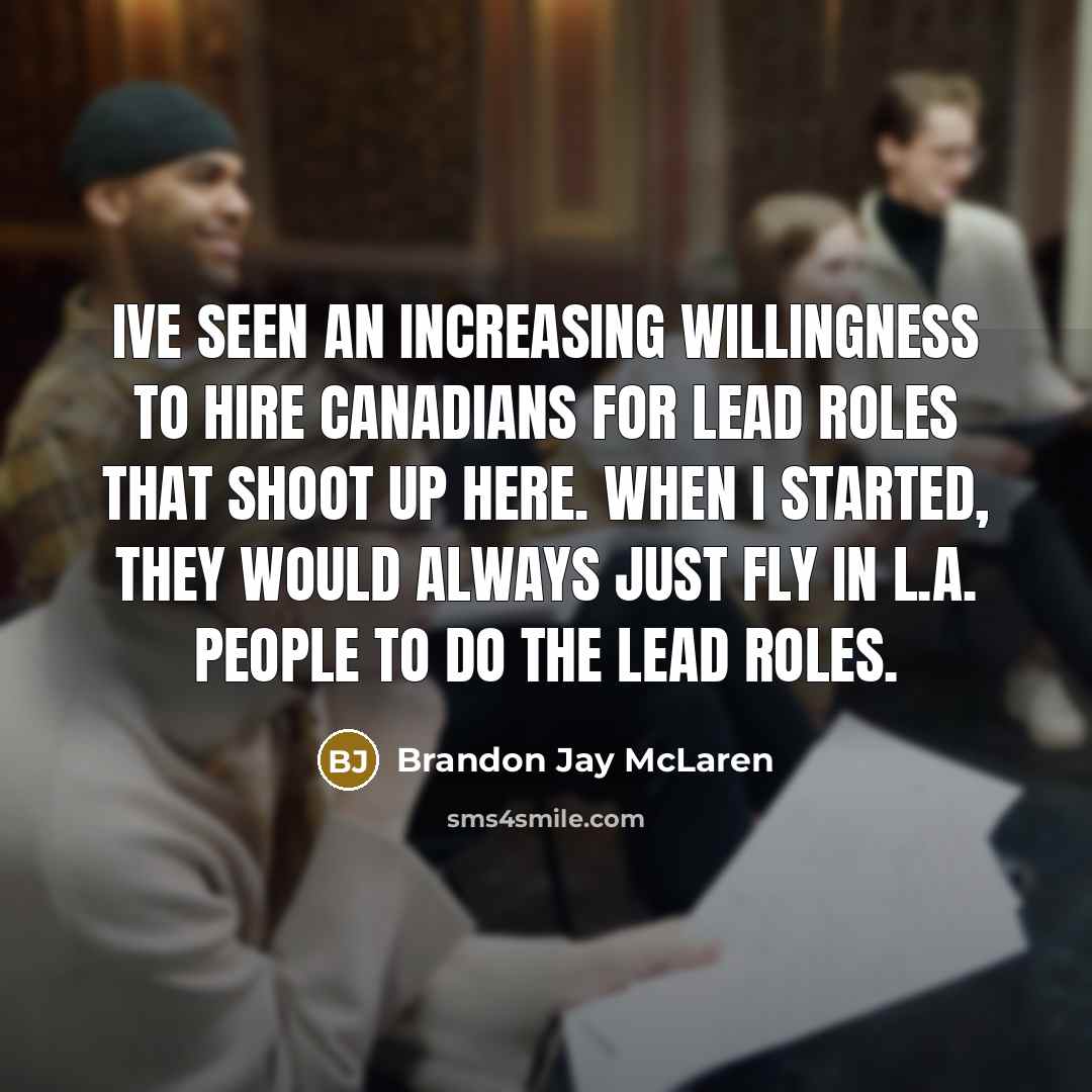 “Ive seen an increasing willingness to hire Canadians for lead…” quote by Brandon Jay McLaren