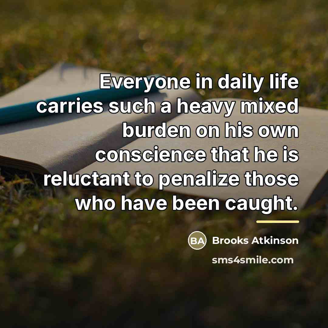 “Everyone in daily life carries such a heavy mixed burden…” quote by Brooks Atkinson