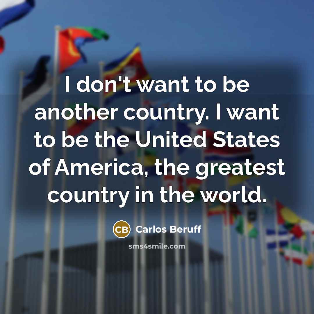 “I don't want to be another country. I want to…” quote by Carlos Beruff