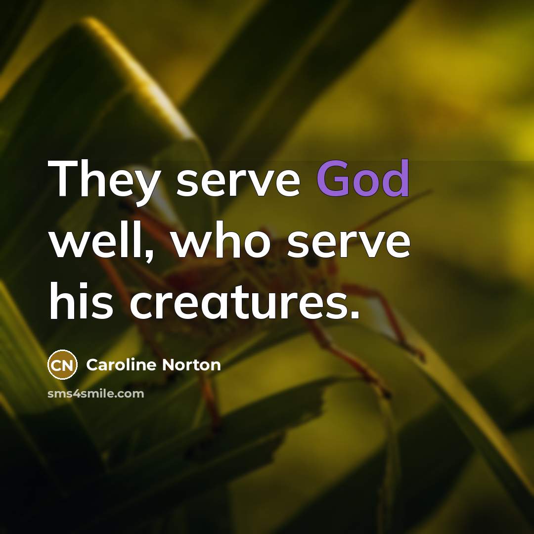 “They serve God well, who serve his creatures.…” quote by Caroline Norton