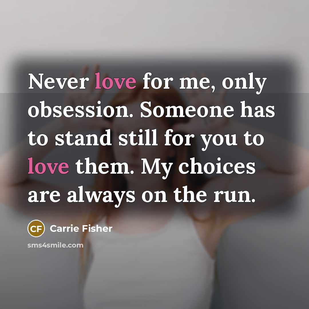 “Never love for me, only obsession. Someone has to stand…” quote by Carrie Fisher