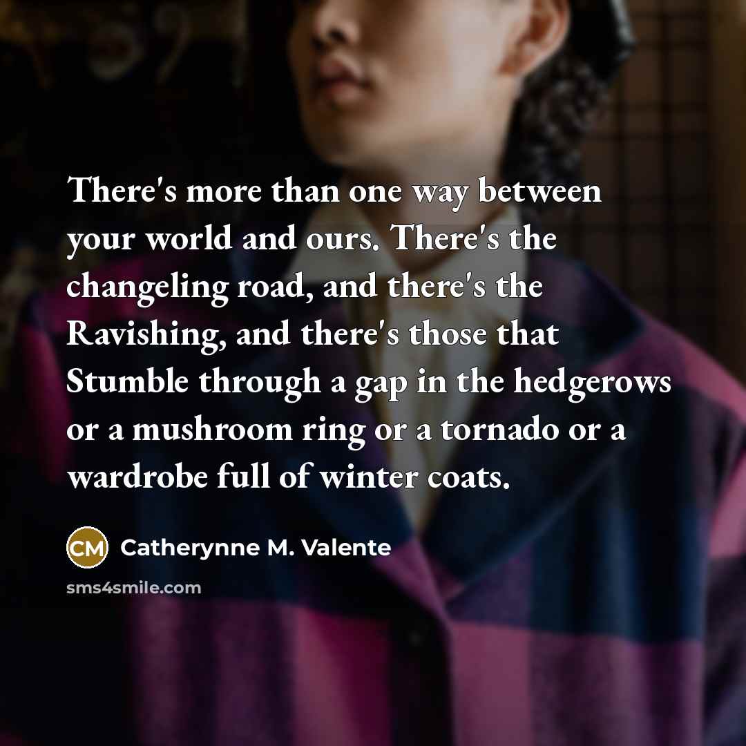 “There's more than one way between your world and ours.…” quote by Catherynne M. Valente
