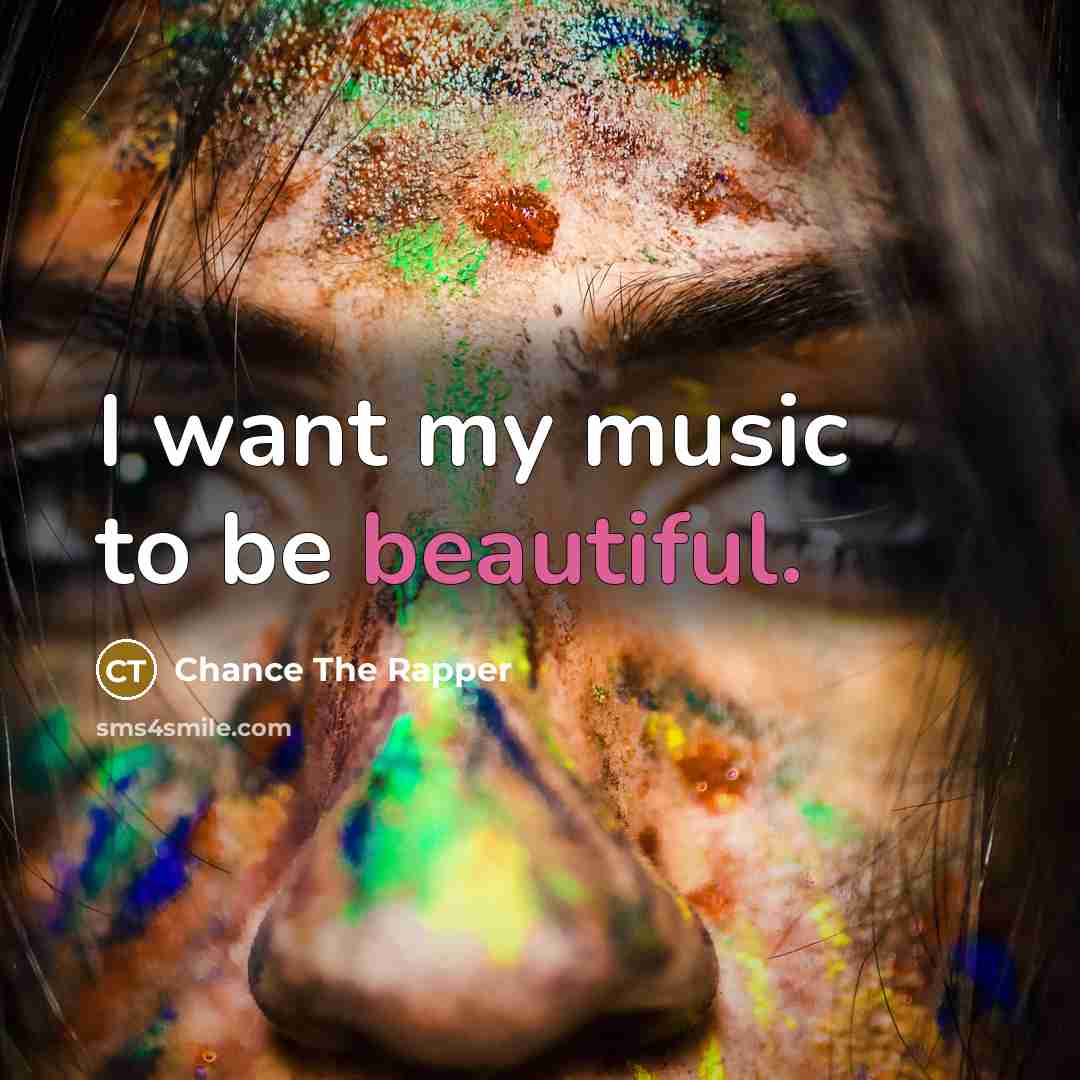 “I want my music to be beautiful.…” quote by Chance The Rapper