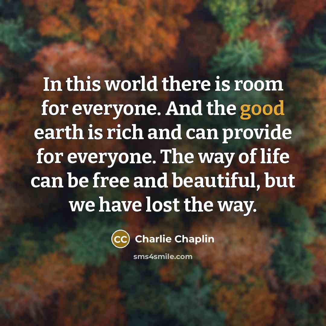 “In this world there is room for everyone. And the…” quote by Charlie Chaplin
