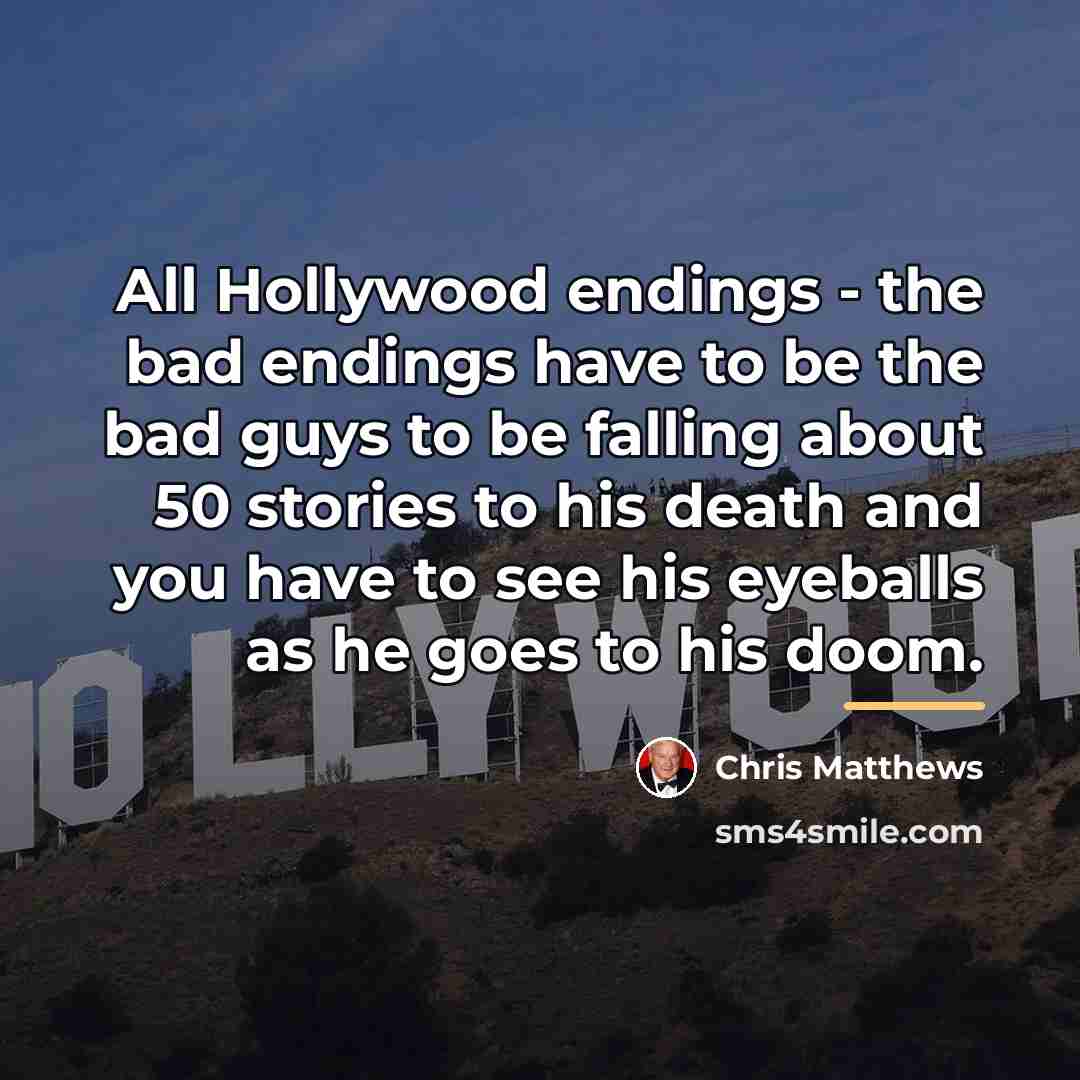 “All Hollywood endings - the bad endings have to be…” quote by Chris Matthews