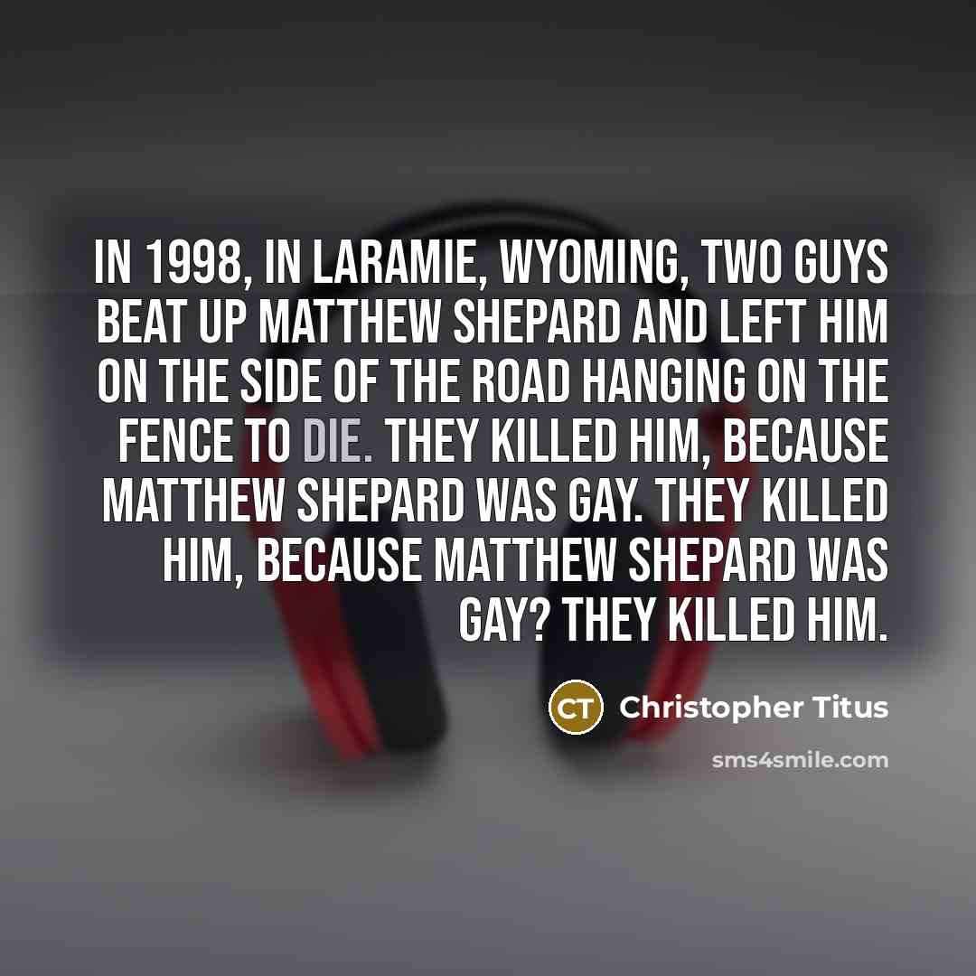 “In 1998, in Laramie, Wyoming, two guys beat up Matthew…” quote by Christopher Titus