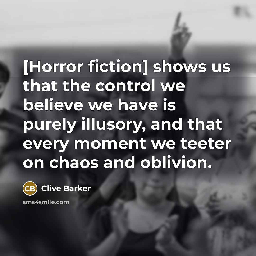 “[Horror fiction] shows us that the control we believe we…” quote by Clive Barker