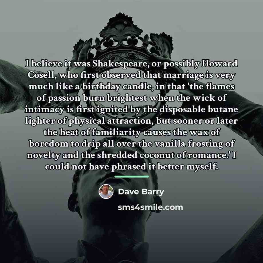 “I believe it was Shakespeare, or possibly Howard Cosell, who…” quote by Dave Barry