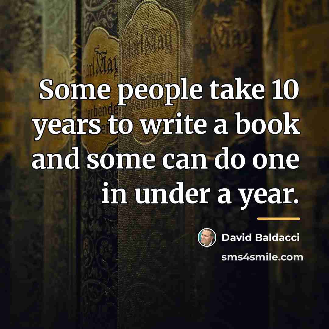 “Some people take 10 years to write a book and…” quote by David Baldacci